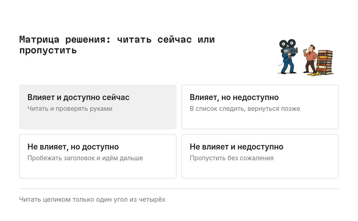 Матрица два на два: по горизонтали влияние на ваши процессы, есть или нет, по вертикали доступность для проверки сейчас, есть или нет. Четыре угла: влияет и доступно, читать и проверять; влияет, но недоступно, положить в список следить; не влияет, но доступно, пробежать глазами; не влияет и недоступно, пропустить без сожаления.